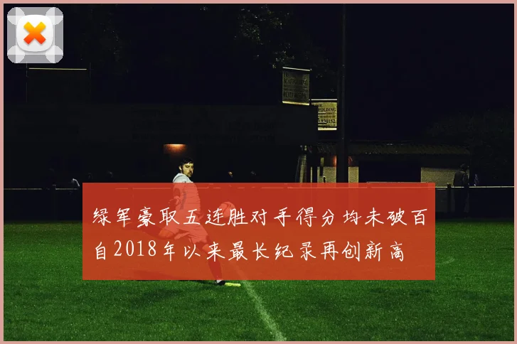 绿军豪取五连胜对手得分均未破百自2018年以来最长纪录再创新高