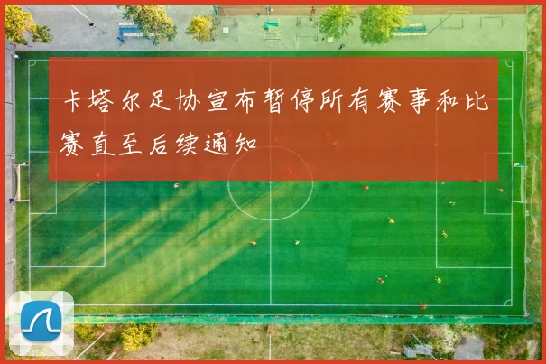 卡塔尔足协宣布暂停所有赛事和比赛直至后续通知